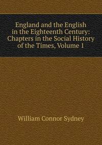 England and the English in the Eighteenth Century: Chapters in the Social History of the Times, Volume 1