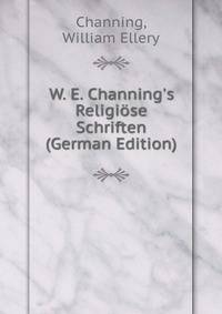 W. E. Channing's Religi?se Schriften (German Edition)