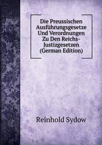 Die Preussischen Ausfuhrungsgesetze Und Verordnungen Zu Den Reichs-Justizgesetzen (German Edition)