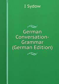 German Conversation-Grammar (German Edition)