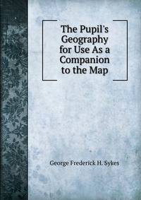 The Pupil's Geography for Use As a Companion to the Map