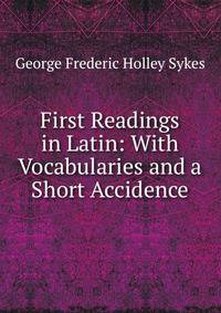 First Readings in Latin: With Vocabularies and a Short Accidence
