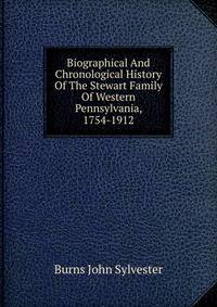Biographical And Chronological History Of The Stewart Family Of Western Pennsylvania, 1754-1912