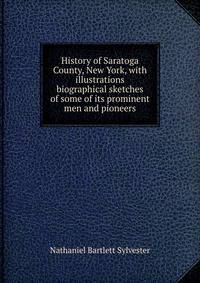History of Saratoga County, New York, with illustrations biographical sketches of some of its prominent men and pioneers