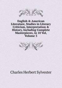 English &amp; American Literature, Studies in Literary Criticism, Interpretation &amp; History, Including Complete Masterpieces, in 10 Vol, Volume 3