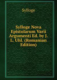 Sylloge Nova Epistolarum Varii Argumenti Ed. by J.L. Uhl. (Romanian Edition)