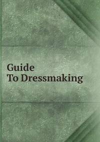 Guide To Dressmaking