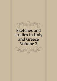 Sketches and studies in Italy and Greece Volume 3
