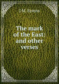 The mark of the East: and other verses