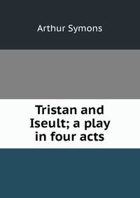 Tristan and Iseult; a play in four acts