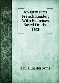 An Easy First French Reader: With Exercises Based On the Text
