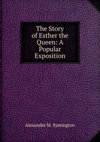The Story of Esther the Queen: A Popular Exposition
