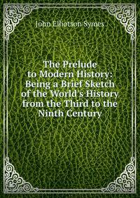 The Prelude to Modern History: Being a Brief Sketch of the World's History from the Third to the Ninth Century