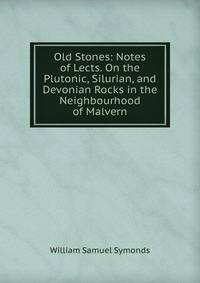 Old Stones: Notes of Lects. On the Plutonic, Silurian, and Devonian Rocks in the Neighbourhood of Malvern