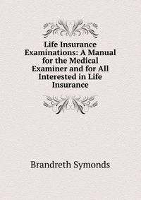 Life Insurance Examinations: A Manual for the Medical Examiner and for All Interested in Life Insurance