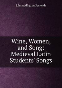 Wine, Women, and Song: Medieval Latin Students' Songs