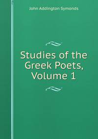 Studies of the Greek Poets, Volume 1