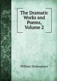 The Dramatic Works and Poems, Volume 2