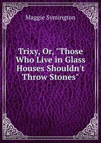 Trixy, Or, "Those Who Live in Glass Houses Shouldn't Throw Stones"
