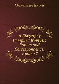 A Biography Compiled from His Papers and Correspondence, Volume 2