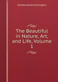 The Beautiful in Nature, Art, and Life, Volume 1