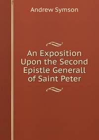 An Exposition Upon the Second Epistle Generall of Saint Peter