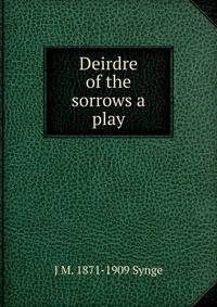 Deirdre of the sorrows a play