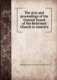 The Acts and proceedings of the General Synod of the Reformed Church in America
