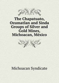 The Chapatuato, Ozumatlan and Sinda Groups of Silver and Gold Mines, Michoacan, Mexico