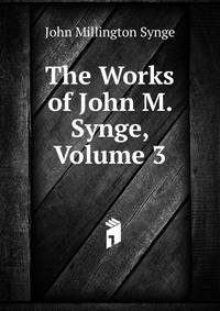 The Works of John M. Synge, Volume 3