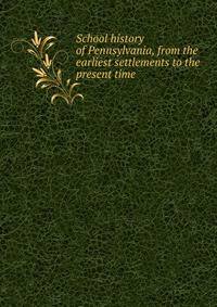 School history of Pennsylvania, from the earliest settlements to the present time