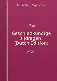 Geschiedkundige Bijdragen . (Dutch Edition)