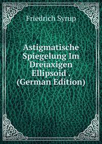 Astigmatische Spiegelung Im Dreiaxigen Ellipsoid . (German Edition)