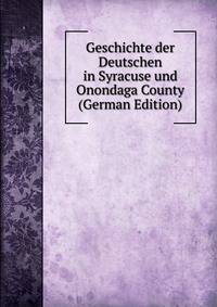 Geschichte der Deutschen in Syracuse und Onondaga County (German Edition)