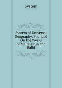 System of Universal Geography, Founded On the Works of Malte-Brun and Balbi