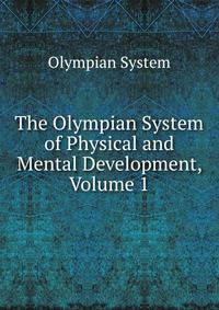 The Olympian System of Physical and Mental Development, Volume 1