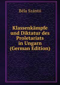 Klassenkampfe und Diktatur des Proletariats in Ungarn (German Edition)