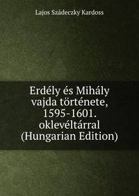 Erdely es Mihaly vajda tortenete, 1595-1601. okleveltarral (Hungarian Edition)