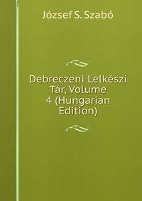 Debreczeni Lelkeszi Tar, Volume 4 (Hungarian Edition)