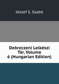Debreczeni Lelkeszi Tar, Volume 6 (Hungarian Edition)