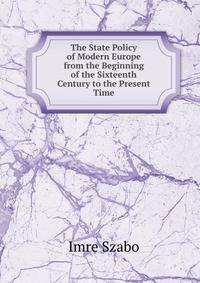 The State Policy of Modern Europe from the Beginning of the Sixteenth Century to the Present Time