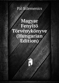 Magyar Fenyito Torvenykonyve (Hungarian Edition)