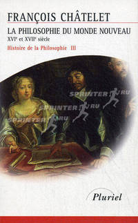 La Philosophie du Monde Nouveau XVI et XVII siecle. Tом 3. Histoire de la Philosophie