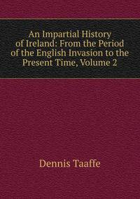An Impartial History of Ireland: From the Period of the English Invasion to the Present Time, Volume 2
