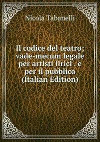 Il codice del teatro; vade-mecum legale per artisti lirici . e per il pubblico (Italian Edition)
