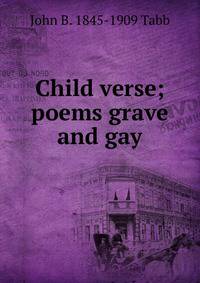 Child verse; poems grave and gay