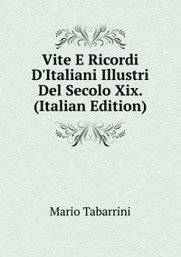 Vite E Ricordi D'Italiani Illustri Del Secolo Xix. (Italian Edition)