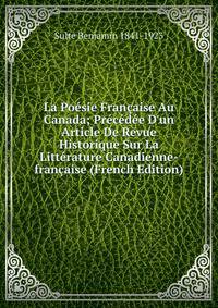 La Po?sie Fran?aise Au Canada; Pr?c?d?e D'un Article De Revue Historique Sur La Litt?rature Canadienne-fran?aise (French Edition)