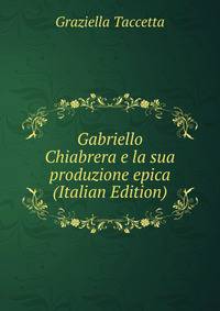 Gabriello Chiabrera e la sua produzione epica (Italian Edition)