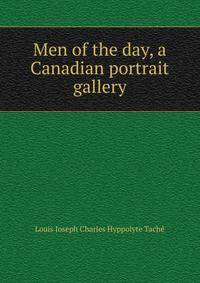 Men of the day, a Canadian portrait gallery